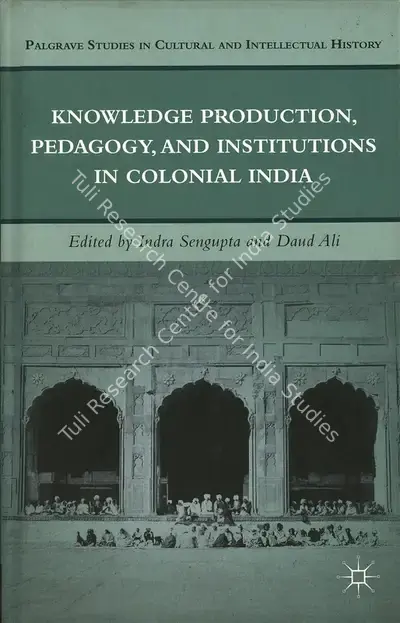 Indra Sengupta (Editor), Knowledge Production,Pedagogy, and Institutions in Colonial India, 2011, Edited Book