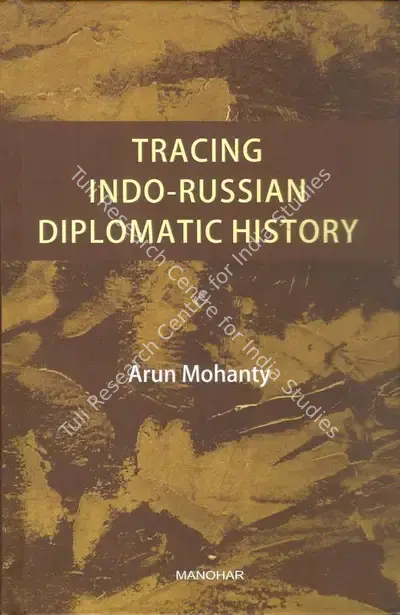 Arun Mohanty (Author), Tracing Indo-Russian Diplomatics History, 2019, Authored Book