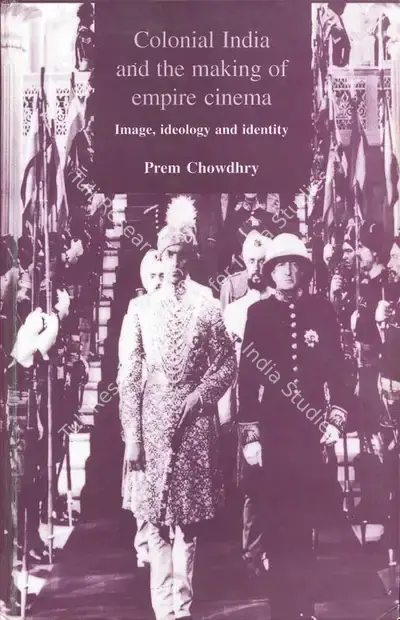 Prem Chowdhry (Author), Colonial India and the Making of Empire Cinema, 2001, Authored Book