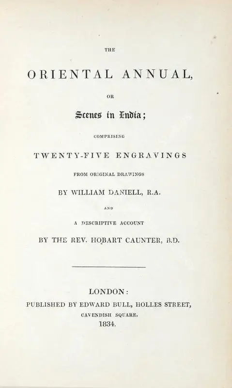 Caunter, Hobart (Author) and William Daniell. The Oriental Annual or Scenes in India. 1st ed. London: Edward Bull, 1834 | Authored Antiquarian Book | Scholarship | 00771533