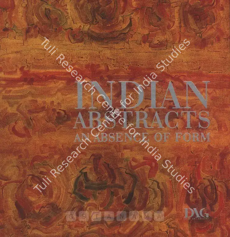 Singh, Kishore (Editor). Indian Abstracts - An Absence of Form. New Delhi: DAG, 2014 | Edited Book | FineArts | 00846425