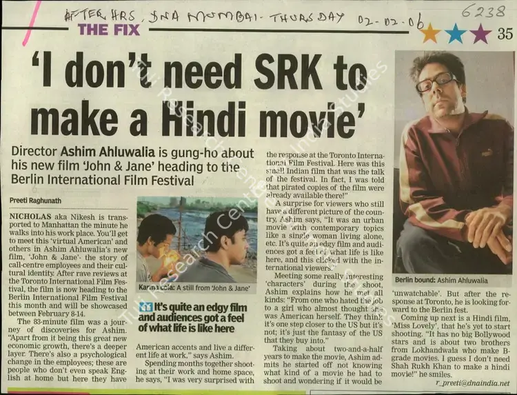 Raghunath, Preeti (Reporter). I don't need SRK to make a Hindi movie - Director Ashim Ahluwalia is gung-ho about his new film 'John & Jane' heading to the Berlin International film Festival. Mumbai: DNA, 02 February 2006 | Newspaper Clipping | CinemaEducation | 00850003