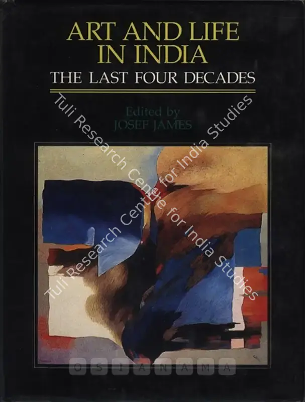 James, Josef (Editor). Art and Life in India - The Last Four Decades. Shimla: Indian Institute of Advanced Study, 1989 | Edited Book | FineArts | 00846055