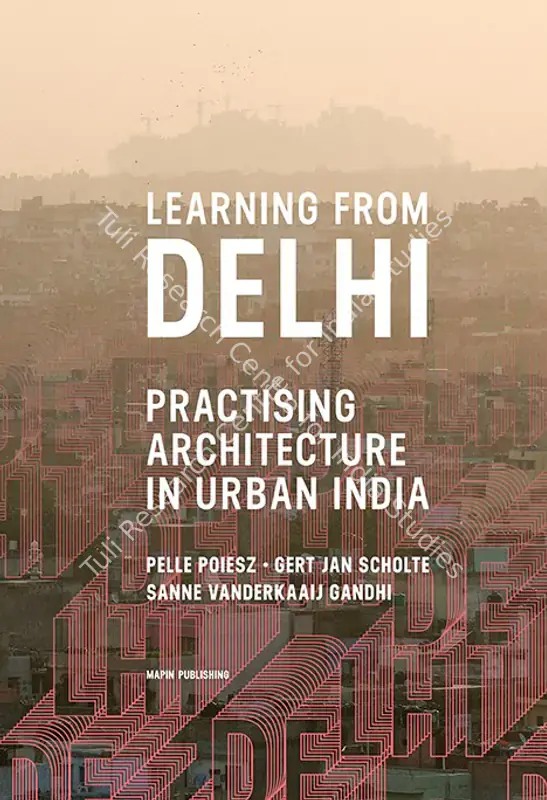 Poiesz, Pelle, Gert Jan Scholte and Sanne Vanderkaaij Gandhi (Authors). Learning from Delhi - Practising Architecture in Urban India. Ahmedabad: Mapin Publishing, 2016 | Authored Book | ArcHeritage | 00802009