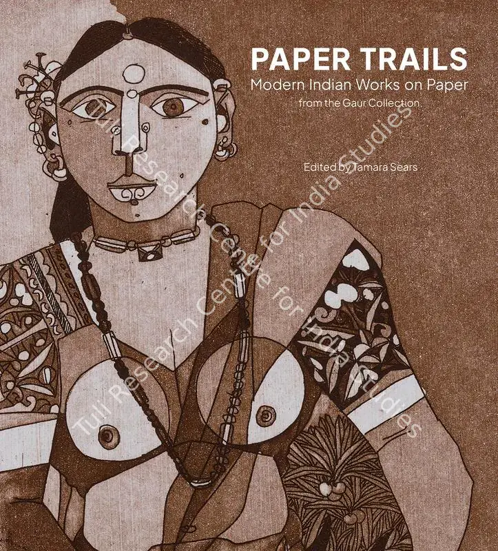 Sears, Tamara (Editor). Paper Trails - Modern Indian Works on Paper From the Gaur Collection. Ahmedabad: Mapin Publishing, 2022 | Edited Book | FineArts | 00802223