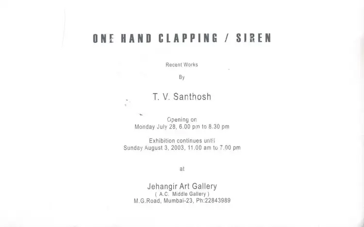 Santhosh, T.V. (Artist). One Hand Clapping / Siren - Recent Works T.V. Santhosh. Mumbai: The Guild Art Gallery, 2003 | Solo Exhibition Invitation | FineArts | 00859611