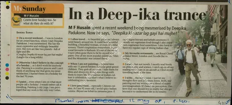 Saroj, Shikha (Reporter). In a Deep-inka Trance - M F Hussain Spent Recent Weekend being Mesmerised by Deepika Padokone Now He Says,"Deepika Ki Nazar Lag Gayi Hai Mujhe". Mumbai: Mumbai Mirror, 11 May 2008 | Newspaper Clipping | FineArts | 00847158