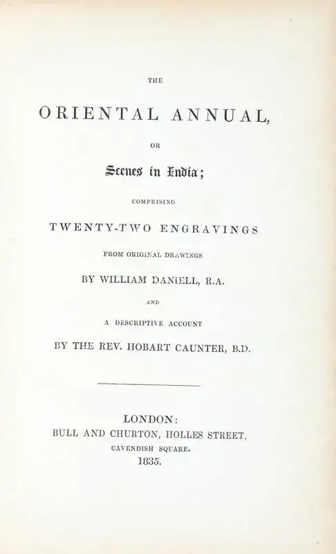 Caunter, Hobart (Author) and William Daniell. The Oriental Annual or Scenes in India. 1st ed. London: Bull and Churton, 1835 | Authored Antiquarian Book | Scholarship | 00771534