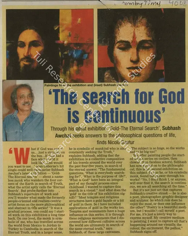 Awchat, Subhash (Reporter). The Search for God is Continuous' - Through his Latest Exhibition,'Gold-The Eternal Secrch', Subhash Awchat Seeks Answers to the Philosophical Questions of life, Finds Nicole Dastur.  Mumbai: The Times of India, 17 April 2008 | Newspaper Clipping | FineArts | 00847877