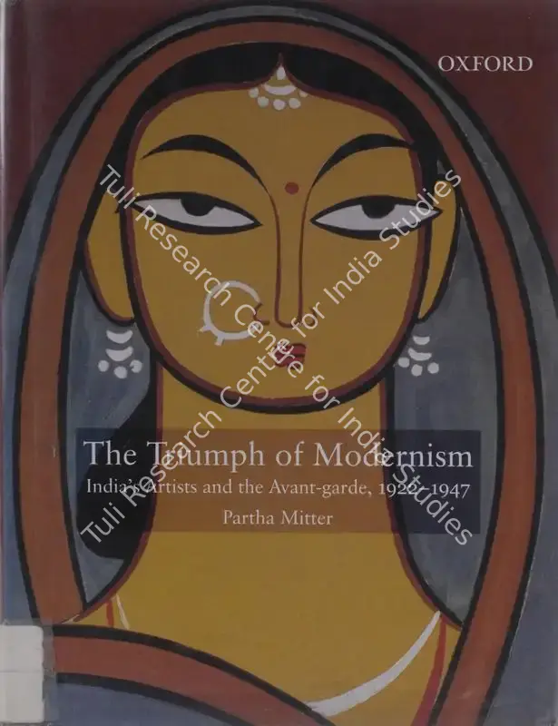 Mitter, Partha (Author). The Triumph of Modernism - India's Artists and the Avant-Garde 1922-1947. New Delhi: Oxford University, 2007 | Authored Book | FineArts | 00845446