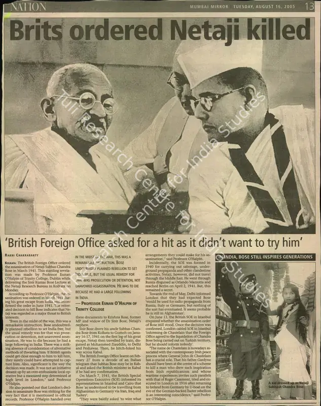 Chakrabarty, Rakhi (Writer). Brits ordered Netaji killed - 'British Foreign Office asked for a hit as it didn't want to try him'. Mumbai: Mumbai Mirror, 16 August 2005 | Newspaper Clipping | PopCulture | 00553855