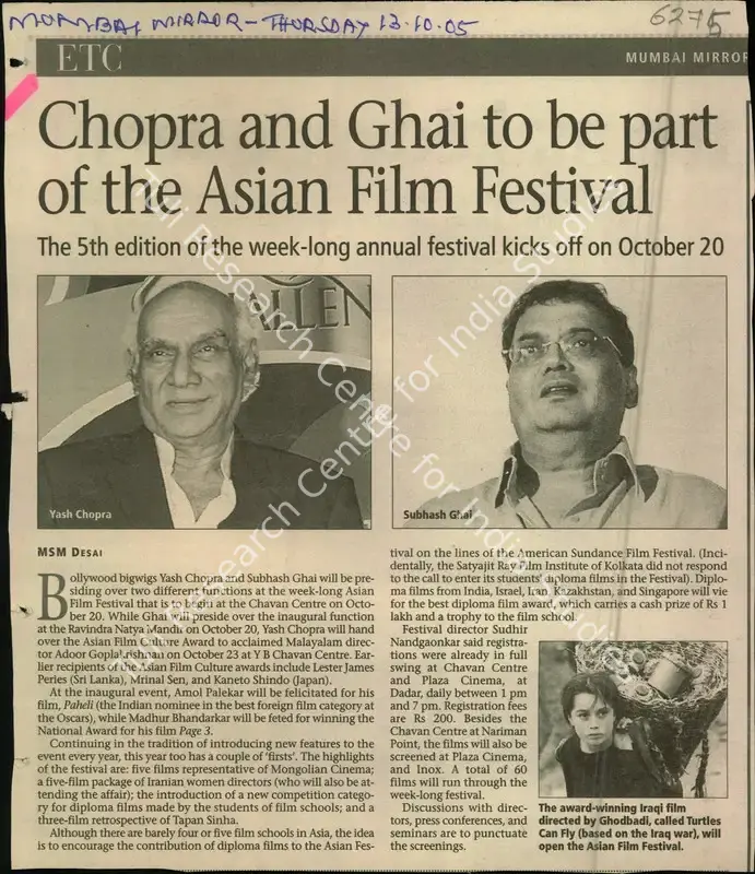 Desai, MSM (Reporter). Chopra and Ghai to be part of the Asian Film Festival - The 5th Edition of the week-long Annual Festival kicks off on October 20. Mumbai: Mumbai Mirror, 13 October 2005 | Newspaper Clipping | CinemaEducation | 00848478