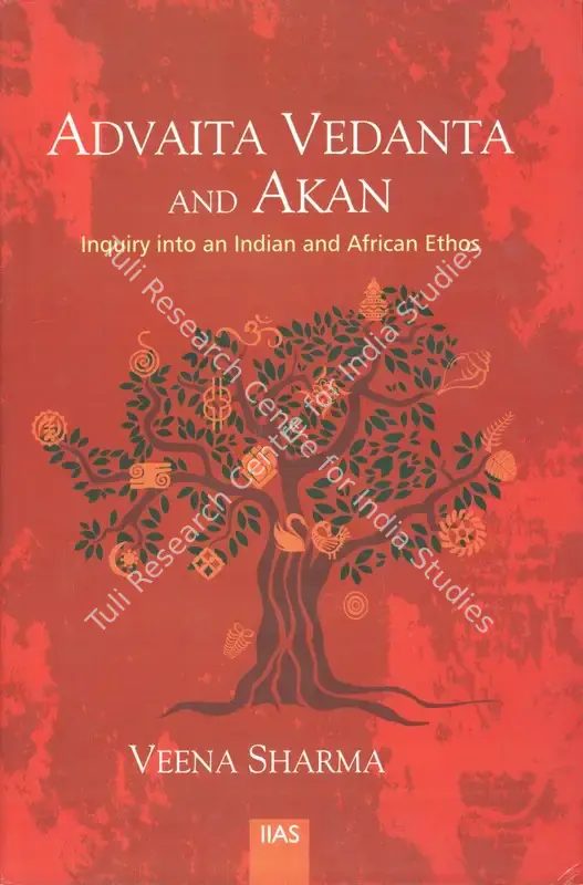 Sharma, Veena (Author). Advaita Vedanta and Akan - Inquiry into an Indian and African Ethos. Shimla: Indian Institute of Advance Study, 2015 | Authored Book | SpiritualPoetics | 00770959