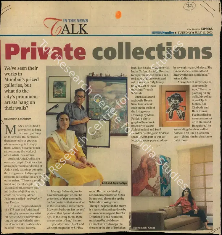 Maddox, Georgina L. (Reporter). Private Collections - We've Seen Their Works in Mumbai's Prized Galleries, but What do the City's Prominent Artists Hang on their Walls?. Mumbai: The Indian Express, 15 July 2003 | Newspaper Clipping | FineArts | 00852597