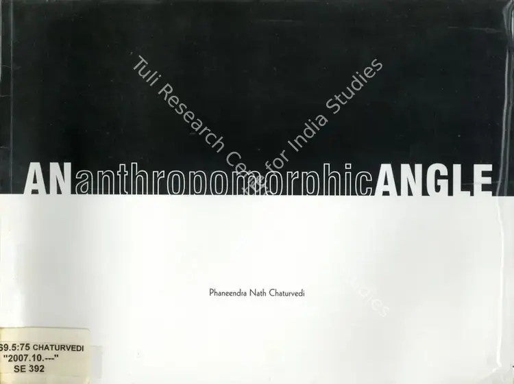 Chaturvedi, P.N. (Artist). An Anthropomorphic Angle - Phaneendra Nath Chaturvedi. New Delhi: The Mint, 2007 | Solo Exhibition Catalogue  | 00876383