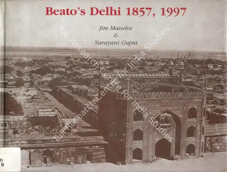 Masselos, Jim and Narayani Gupta (Joint Authors). Beato's Delhi - 1857, 1997. New Delhi: Ravi Dayal, 2000 | Authored Book | Photography | 00844554