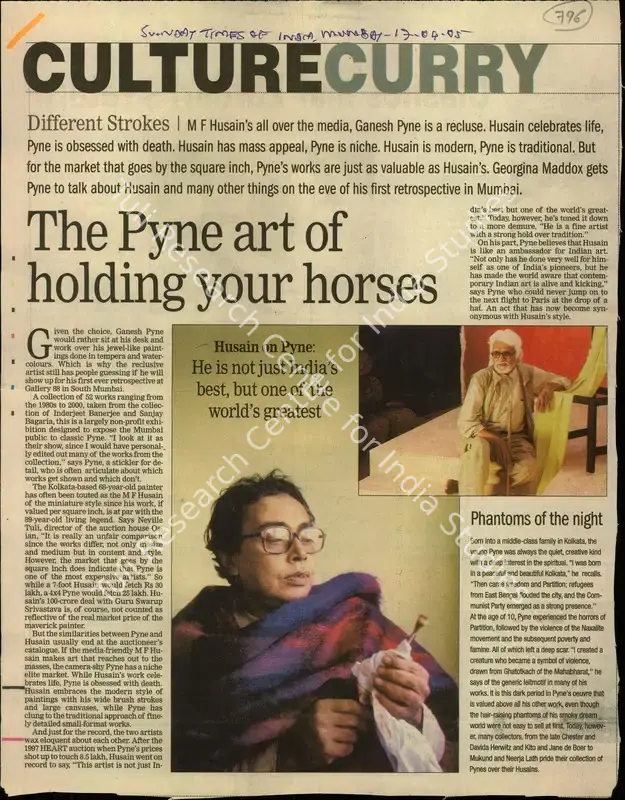 Maddox, Georgina L. (Reporter). The Pyne Art of Holding You Horses - M F Husain's All Over the Media, Ganesh Pyne is a Recluse Husain Celebrates Life Pyne is Obsessed with Death Husain has Mass Appeal, Pyne is Traditional But for the Market that Goes by the Square inch, Pyne's Works are Just as Valuable as Husain's. Mumbai: The Times of India, 17 April 2004 | Newspaper Clipping | FineArts | 00853600