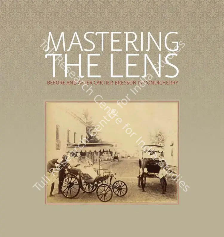 Allana, Rahaab (Curator) and Deepak Bharathan. Mastering the Lens - Before and After Cartier-Bressonin Pondicherry. Ahmedabad: Mapin Publishing, 2012 | Authored Book | Photography | 00802022